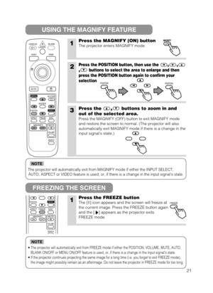 Page 2221
The projector will automatically exit from MAGNIFY mode if either the IN\
PUT SELECT,AUTO, ASPECT or VIDEO feature is used, or, if there is a change in the i\
nput signals state.
NOTE
•The projector will automatically exit from FREEZE mode if either the POS\
ITION, VOLUME, MUTE, AUTO,
BLANK ON/OFF or MENU ON/OFF feature is used, or, if there is a change in\
 the input signals state.
•If the projector continues projecting the same image for a long time (i\
.e. you forget to exit FREEZE mode),
the image...