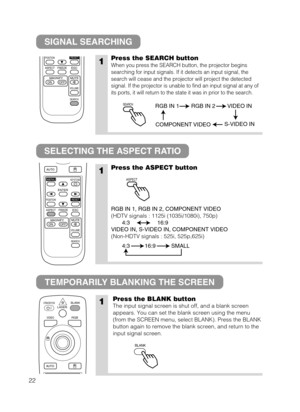 Page 2322
SIGNAL SEARCHING
SELECTING THE ASPECT RATIO
TEMPORARILY BLANKING THE SCREEN
1Press the SEARCH button
When you press the SEARCH button, the projector begins
searching for input signals. If it detects an input signal, the
search will cease and the projector will project the detected
signal. If the projector is unable to find an input signal at any of
its ports, it will return to the state it was in prior to the search.
1Press the ASPECT button
RGB IN 1, RGB IN 2, COMPONENT VIDEO
(HDTV signals : 1125i...