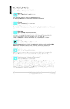 Page 1914 3M Multimedia Projector MP8760 3M IPC 2000
ENGLISH
5-2. Meaning Of The Icons
An icon will display to indicate a presentation tool is active.
Pointer mode
Activate with Pointer button on IR-Remote control
In the Pointer mode you can move a pointer over and arround the picture area.
By pressing the Pointer button on the remote control a second time it will be turned off.
Freeze mode
Activate with Freeze button on IR-Remote control
In the Freeze mode the picture will be freezed.
Pressing the Freeze...
