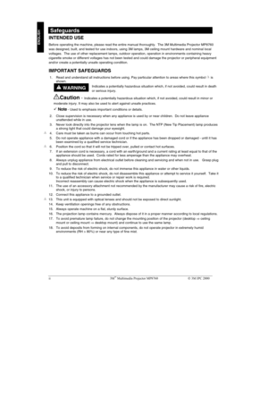 Page 3ii 3M Multimedia Projector MP8760 3M IPC 2000
ENGLISH
 WARNING
 Safeguards
INTENDED USE
Before operating the machine, please read the entire manual thoroughly.  The 3M Multimedia Projector MP8760
was designed, built, and tested for use indoors, using 3M lamps, 3M ceiling mount hardware and nominal local
voltages.  The use of other replacement lamps, outdoor operation, operation in environments containing heavy
cigarette smoke or different voltages has not been tested and could damage the projector or...