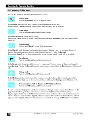 Page 203Mª Multimedia Projector MP776020© 3M IPC 2000
5-2. Meaning Of The Icons
An icon will display to indicate a presentation tool is active.
Pointer mode
Activate with Pointer key on IR-Remote control
In the Pointer mode you can move a pointer over and around the picture area.
By pressing the Pointer key on the remote control a second time it will be turned off.
Freeze mode
Activate with Freeze key on IR-Remote control
In the Freeze mode the picture will be frozen.
Pressing the Freeze key on the remote...