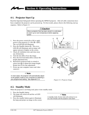 Page 11Ó3M 1998 3MÔ Multimedia Projector MP8610 7
Section 4: Operating Instructions
4-1. Projector Start Up
Read the Important Safeguards before operating the MP8610 projector.  After all cable connections have
been completed, the projector can be powered up.  For best results, please observe the following start up
sequence.  Refer to Figure 4-1
!Caution
Allow a projector that has been stored in a cold place
to warm up to room temperature before applying
power.
1.
 Press the power switch 
(1) to ON to apply...