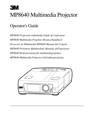 Page 1© 3M 1997 3Mª Multimedia Projector MP8640
MP8640 Multimedia Projector
Operators Guide
MP8640 Projecteur multimŽdia Guide de lopŽrateur
MP8640 Multimedia-Projektor Benutzerhandbuch
Proyector de Multimedia MP8640 Manual del Usuario
MP8640 Proiettore Multimediale Manuale delloperatore
MP8640 Bruksanvisning for multimediaprojektor
MP8640 Multimedia Projector Gebruiksaanwijzing 