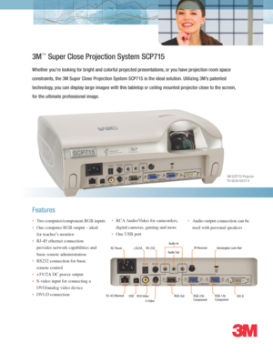 Page 13M™ Super Close Projection System SCP715
Whether you’re looking for bright and colorful projected presentations, or you have projection room space 
constraints, the 3M Super Close Projection System SCP715 is the ideal solution. Util\
izing 3M’s patented 
technology, you can display large images with this tabletop or ceiling mounted projector close to the s\
creen, 
for the ultimate professional image.
• Two computer/component RGB inputs
•	One computer RGB output – ideal 
for teacher’s monitor
•	RJ-45...