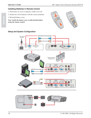 Page 2020 Operator’s Guide
3M™ Super Close Projection System SCP716
© 3M 2009. All Rights Reserved.
ENGLISH
Installing Batteries in Remote Control
1. Push down on cover to unlatch it. Slide cover off.
2. Install new AAA batteries with the correct polarities.
3. Reinstall battery cover.
Note: Verify the battery cover is fully latched before 
using the remote control.
Setup and System Configuration 