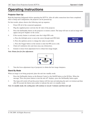 Page 2121 Operator’s Guide 3M
™ Super Close Projection System SCP716
© 3M 2009. All Rights Reserved.
ENGLISH
Operating Instructions
Projector Start Up
Read the Important Safeguards before operating the SCP716. After all cable connections have been completed, 
refer to Setup and Configuration, the projector can be powered up.
For best results, please observe the following start up sequence.
1.   Power ON all of the connected equipment.
2.   Plug the supplied power cord into the AC inlet of the projector.
3....