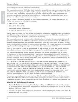 Page 66 Operator’s Guide
3M™ Super Close Projection System SCP716
© 3M 2009. All Rights Reserved.
ENGLISH
The following are exclusions to the above listed warranty:
This warranty does not cover 3M Product that is modified or damaged through improper storage, misuse, abuse, 
accident, vandalism, improper installation, neglect, improper shipping, damage caused by acts of war, disasters 
such as fire, flood, and lightning, improper electrical current, software problems, interaction with non-3M 
products, or...