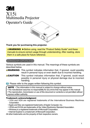 Page 1

X15i
Multimedia Projector
Operator's Guide
Thank you for purchasing this projector.
WARNING  ►Before using, read the "Product Safety Guide" and these 
manuals to ensure correct usage through understanding. After reading, store 
them in a safe place for future reference.
About this manual
Various symbols are used in this manual. The meanings of these symbols are 
described below. 
WARNING This  symbol  indicates  information  that,  if  ignored,  could  possibly 
result in personal...