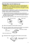 Page 9
9

Preparations
About the filter cover for bottom-up use
WARNING  ►Do not replace the filter cover and/or air filter during use or 
immediately after use. Handling while the projector is in a high tempera\
ture 
could cause a burn and/or malfunction to the projector. Before operating, make 
sure that the power switch is off, that the power cord is not plugged in, and that 
the projector is cool adequately.
When the projector is installed bottom up, please use the accessory filter cover 
for bottom-up...