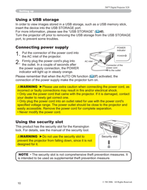 Page 11
10
Setting up
Using a USB storage
,QRUGHUWRYLHZLPDJHVVWRUHGLQD86%VWRUDJHVXFKDVD86%PHPRU\VWLFN
LQVHUWWKHGHYLFHLQWRWKH86%6725$*(SRUW
)RUPRUHLQIRUPDWLRQSOHDVHVHHWKH³86%6725$*(´ (
	48

7XUQWKHSURMHFWRURIISULRUWRUHPRYLQJWKH86%VWRUDJHIURPW KH86%6725$*(
SRUWWRSUHYHQWVRPHWURXEOHV
Connecting power supply
3XWWKHFRQQHFWRURIWKHSRZHUFRUGLQWR
WKH$&LQOHWRIWKHSURMHFWRU
)LUPO\SOXJWKHSRZHUFRUG