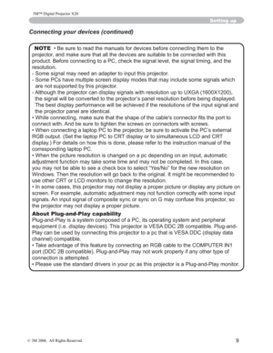 Page 10
9
Setting up
NOTE‡%HVXUHWRUHDGWKHPDQXDOVIRUGHYLFHVEHIRUHFRQQHFWLQJW KHPWRWKH
SURMHFWRUDQGPDNHVXUHWKDWDOOWKHGHYLFHVDUHVXLWDEOHWRE HFRQQHFWHGZLWKWKLV
SURGXFW%HIRUHFRQQHFWLQJWRD3&FKHFNWKHVLJQDOOHYHOWKH VLJQDOWLPLQJDQGWKH
UHVROXWLRQ
 6RPHVLJQDOPD\QHHGDQDGDSWHUWRLQSXWWKLVSURMHFWRU
 6RPH3&VKDYHPXOWLSOHVFUHHQGLVSOD\PRGHVWKDWPD\LQFOXGHVR PHVLJQDOVZKLFK
DUHQRWVXSSRUWHGE\WKLVSURMHFWRU
...