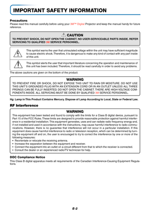 Page 3E-2
IMPORTANT SAFETY INFORMATION
Precautions
Please read this manual carefully before using your 3M™ Digital Projector and keep the manual handy for future
reference.
Hg: Lamp in This Product Contains Mercury. Dispose of Lamp According to Local, State or Federal Law.
CAUTION
TO PREVENT SHOCK, DO NOT OPEN THE CABINET. NO USER-SERVICEABLE PARTS INSIDE. REFER
SERVICING TO  QUALIFIED 3M SERVICE PERSONNEL.
This symbol warns the user that uninsulated voltage within the unit may have sufficient magnitude
to...