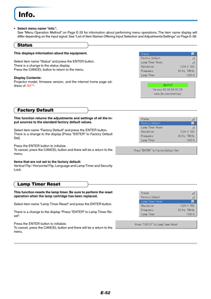 Page 53E-52
Info.
•Select menu name “Info.”.
See “Menu Operation Method” on Page E-33 for information about performing menu operations. The item name display will
differ depending on the input signal. See “List of Item Names Offering Input Selection and Adjustments/Settings” on Page E-38.
Lamp Timer Reset
This function resets the lamp timer. Be sure to perform the reset
operation when the lamp cartridge has been replaced.
Select item name “Lamp Timer Reset” and press the ENTER button.
There is a change to the...