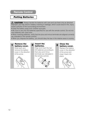 Page 1212
CAUTIONAlways handle the batteries with care and use them only as directed.
Improper use may result in battery cracking or leakage, which could result in fire, injury
and/or pollution of the surrounding environment.
• Keep the battery away from children and pets.
• Be sure to use only the batteries specified for use with the remote control. Do not mix
new batteries with used ones.
• When inserting batteries, verify that the plus and minus terminals are aligned correctly
(as indicated in the remote...