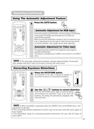Page 1919
Using The Automatic Adjustment Feature
Correcting Keystone Distortions
VIDEO
ASPECT
MUTE
KEYSTONE
FREEZE
MENU
POSITION
ENTER
ESC RESET
VOLUME
STANBY/ON
MAGNIFY
AUTO BLANK
RGB SEARCH
OFF ON
VIDEO
ASPECT
MUTE
KEYSTONE
FREEZE
MENU
POSITION
ENTER
ESC RESET
VOLUME
MAGNIFY
AUTO BLANK
RGB SEARCH
OFF ON
• The automatic adjustment operation requires approximately 10 second\
s.
Also, please note that it may not function correctly with some input.NOTE
1Press the AUTO button.
Horizontal position (H POSITION),...