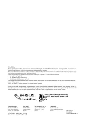 Page 55
Intended Use
Before operating this machine, please read this entire manual thor ough ly. The 3M
TM
 Multimedia Projectors are designed, built, and tested for use 
indoors, using 3M lamps, 3M ceiling mount hardware, and nominal local voltages.
The use of other replacement lamps, outdoor operation, or different volt ag es has not been tested and could damage the projector pe riph er al equip-
 ment and/or create a potentially unsafe operating con di tion.
3M Multimedia projectors and Wall Display Systems...