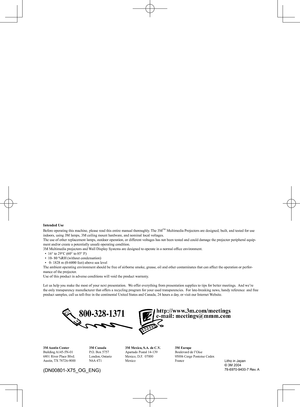 Page 57
Intended Use
Before operating this machine, please read this entire manual thor ough ly. The 3M
TM
 Multimedia Projectors are designed, built, and tested for use 
indoors, using 3M lamps, 3M ceiling mount hardware, and nominal local voltages.
The use of other replacement lamps, outdoor operation, or different volt ag es has not been tested and could damage the projector pe riph er al equip-
 ment and/or create a potentially unsafe operating con di tion.
3M Multimedia projectors and Wall Display Systems...