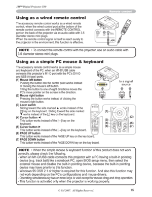 Page 1515
Using as a wired remote control
The accessory remote control works as a wired remote 
control, when the wired control port at the bottom of the 
remote control connects with the REMOTE CONTROL 
port on the back of the projector via an audio cable with 3.5 
diameter stereo mini plugs. 
When the remote control signal is hard to reach surely to 
the projector in the environment, this function is effective.
Remote control
NOTE  • To connect the remote control with the projector, use an audio cable with...