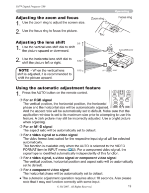 Page 1919
Adjusting the zoom and focus
1.Use the zoom ring to adjust the screen size. 
2.Use the focus ring to focus the picture.
Operating
Focus ring
Zoom ring
Adjusting the lens shift
1.Use the vertical lens shift dial to shift 
the picture upward or downward. 
2.Use the horizontal lens shift dial to 
shift the picture left or right.
Using the automatic adjustment feature
1.Press the AUTO button on the remote control. 
€For an RGB signal
The vertical position, the horizontal position, the horizontal 
phase...