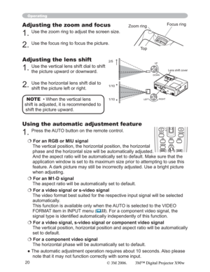 Page 2020
Adjusting the zoom and focus
1.Use the zoom ring to adjust the screen size. 
2.Use the focus ring to focus the picture.
Operating
Focus ring
Zoom ring
Adjusting the lens shift
1.Use the vertical lens shift dial to shift 
the picture upward or downward. 
2.Use the horizontal lens shift dial to 
shift the picture left or right.
Using the automatic adjustment feature
1.Press the AUTO button on the remote control. 
€For an RGB or MIU signal
The vertical position, the horizontal position, the horizontal...
