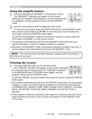 Page 2222
Operating
Using the magnify feature
1.Press the ON button of MAGNIFY on the remote control.  
The “MAGNIFY” indication will appear on the screen 
(although the indication will disappear in several seconds with 
no operation), and the projector will go into the MAGNIFY 
mode.
2.8VHWKHFXUVRUEXWWRQVxzWRDGMXVWWKH]RRPOHYHO
To move the zoom area, press the POSITION button in the MAGNIFY mode, 
WKHQXVHWKHFXUVRUEXWWRQVxz{yWRPRYHWKHDUHD$QGWR