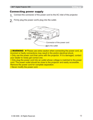 Page 13
13
Setting up
Connecting power supply
&RQQHFWWKHFRQQHFWRURIWKHSRZHUFRUGWRWKH$&LQOHWRIWKHSURMHFWRU
)LUPO\SOXJWKHSRZHUFRUG
VSOXJLQWRWKHRXWOHW
y3OHDVHXVHH[WUDFDXWLRQZKHQFRQQHFWLQJWKHSRZHUFRUGDV
LQFRUUHFWRUIDXOW\FRQQHFWLRQVPD\UHVXOWLQ¿UHDQGRUHOHFWU LFDOVKRFN
