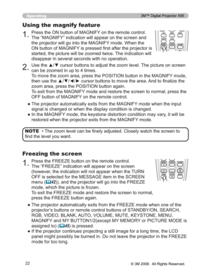 Page 22
22
Operating
‡7KH]RRPOHYHOFDQEH¿QHO\DGMXVWHG&ORVHO\ZDWFKWKHVFUHHQWR
¿QGWKHOHYHO\RXZDQW NOTE
ESC MENU RESET
POSITION AUTO
 MAGNIFY
MY BUTTONVOLUME
ON 1
MUTE
 MAGNIFYMY BUTTONVOLUME
ON 1
   MUTE OFF 2
FREEZE KEYSTONE SEARCH
3UHVVWKH21EXWWRQRI0$*1,)