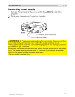 Page 13
13
Setting up
Connecting power supply
&RQQHFWWKHFRQQHFWRURIWKHSRZHUFRUGWRWKH$&,1$&LQOHWRIWKH
SURMHFWRU
)LUPO\SOXJWKHSRZHUFRUG
VSOXJLQWRWKHRXWOHW
y3OHDVHXVHH[WUDFDXWLRQZKHQFRQQHFWLQJWKHSRZHUFRUGDV
LQFRUUHFWRUIDXOW\FRQQHFWLRQVPD\UHVXOWLQ¿UHDQGRUHOHFWU LFDOVKRFN
