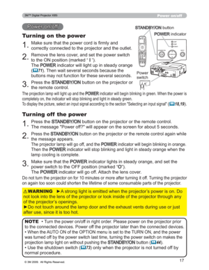 Page 17
17
Projector features / PreparationsPower on/off
BLANK LASER
ASPECT
PUSHENTERPAGE UP
LASER
INDICATORMY SOURCE/
DOC.CAMERASEARCH
STANDBY/ON VIDEO RGB
PAGE DOWNESC MENU RESET
POSITION AUTOMAGNIFYON
OFFMY BUTTON1
2VOLUME+ -FREEZE KEYSTONE MUTE
0DNHVXUHWKDWWKHSRZHUFRUGLV¿UPO\DQG
FRUUHFWO\FRQQHFWHGWRWKHSURMHFWRUDQGWKHRXWOHW
Turning on the power
5HPRYHWKHOHQVFRYHUDQGVHWWKHSRZHUVZLWFK
WRWKH21SRVLWLRQPDUNHG
³,´
7KH
32:(5LQGLFDWRUZLOOOLJKWXSLQVWHDG\RUDQJH
(
	71...