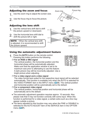 Page 20
20
Operating
PUSHENTER
PAGE UPPAGE DOWN
ESC MENU RESET
POSITION AUTO
MAGNIFYMY BUTTONVOLUME
‡:KHQWKHYHUWLFDOOHQVVKLIW
LVDGMXVWHGLWLVUHFRPPHQGHGWRVKLIW
WKHSLFWXUHXSZDUG NOTE
8VHWKH]RRPULQJWRDGMXVWWKHVFUHHQVL]H
Adjusting the zoom and focus
8VHWKHIRFXVULQJWRIRFXVWKHSLFWXUH
=RRPULQJ )RFXVULQJ
7R S
8VHWKHYHUWLFDOOHQVVKLIWGLDOWRVKLIW
WKHSLFWXUHXSZDUGRUGRZQZDUG
Adjusting the lens shift
8VHWKHKRUL]RQWDOOHQVVKLIWGLDOWR...