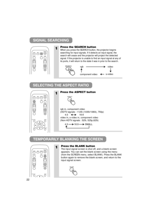 Page 2322
SIGNAL SEARCHING
SELECTING THE ASPECT RATIO
TEMPORARILY BLANKING THE SCREEN
1Press the SEARCH button
When you press the SEARCH button, the projector begins
searching for input signals. If it detects an input signal, the
search will cease and the projector will project the detected
signal. If the projector is unable to find an input signal at any of
its ports, it will return to the state it was in prior to the search.
1Press the ASPECT button
rgb in, component video
(HDTV signals : 1125i (1035i/1080i),...