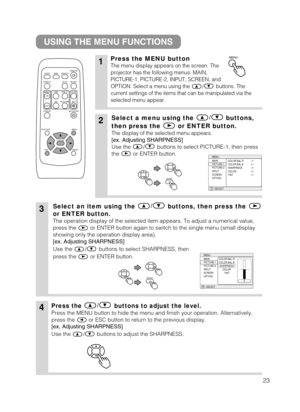 Page 2423
USING THE MENU FUNCTIONS
1Press the MENU button
The menu display appears on the screen. The
projector has the following menus: MAIN,
PICTURE-1, PICTURE-2, INPUT, SCREEN, and
OPTION. Select a menu using the / buttons. The
current settings of the items that can be manipulated via the
selected menu appear.
2Select a menu using the/
buttons,
then press the or ENTER button.
The display of the selected menu appears.
[ex. Adjusting SHARPNESS]
Use the / buttons to select PICTURE-1, then press
the or ENTER...