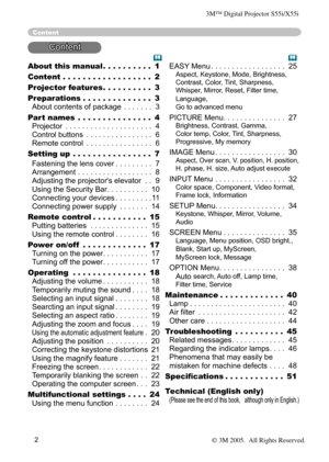 Page 2
2

About this manual . . . . . . . . . . 1
Content . . . . . . . . . . . . . . . . . . 2
Projector features . . . . . . . . . . 
3
Preparations . . . . . . . . . . . . . . 
3 
About contents of package . . . . . . . 3
Part names
 . . . . . . . . . . . . . . . 4 
Projector . . . . . . . . . . . . . . . . . . . . . 4 
Control buttons . . . . . . . . . . . . . . . . 6 
Remote control . . . . . . . . . . . . . . . . 6
Setting up . . . . . . . . . . . . . . . . 7
  Fastening the lens cover . . . . . . . . ....