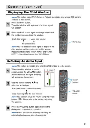 Page 21STANDBY/ONVIDEOLASER INDICATOR
ESC MENUPOSITIONRESET AUTO
KEYSTONE1  2  3
ID CHANGESEARCH
ON
OFFFREEZE MUTEMAGNFYPinPVOLUME
RGB
BLANK
PREVIOUSNEXT ASPECT MOUSE
LASERLENS SHIFT+
–––++FOCUS ZOOM
STANDBY/ONVIDEOLASER INDICATOR
ESC MENUPOSITIONRESET AUTO
KEYSTONE1  2  3
ID CHANGESEARCH
ON
OFFFREEZE MUTEMAGNFYPinPVOLUME
RGB
BLANK
PREVIOUSNEXT ASPECT MOUSE
LASERLENS SHIFT+
–––++FOCUS ZOOM
21
Operating (continued) Operating (continued)
Displaying The Child Window 
Press the PinP button.
The child window with a...