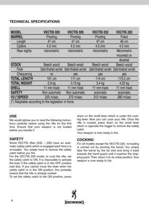 Page 86
TECHNICAL SPECIFICATIONS
USE
We would advise you to read the following instruc-
tions carefully before using the rifle for the first
time. Ensure that your weapon is not loaded
before you handle it.
SAFETY
Some VECTIS rifles (032 – 220) have an auto-
matic safety catch which is engaged each time it is
re-loaded. You simply have to remove the safety
catch before you fire.
For the VECTIS 220 model, to cock the rifle, set
the safety catch to ON. It is impossible to activate
the lever if the safety catch...