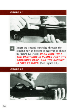 Page 26Insert  the  second  cartridge  through  the 
loading  port  at bottom  of receiver  as  shown 
in  Figure  12.  Note: 
MAKE SURE THAT 
THE  CARTRIDGE  IS  PUSHED  PAST  THE 
CARTRIDGE  STOP,  AND  THE  CARRIER 
IS FREE TO MOVE. 
(See Figure  13.) 
24  