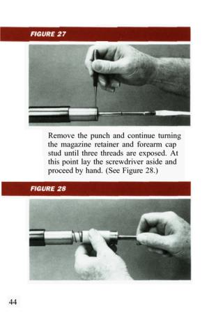 Page 46Remove  the  punch  and  continue  turning 
the  magazine  retainer  and  forearm  cap  stud  until  three  threads  are  exposed.  At 
this  point  lay  the  screwdriver  aside  and 
proceed by  hand.  (See Figure  28.) 
44  