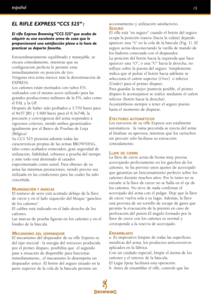 Page 1515español
EL RIFLE EXPRESS “CCS 525” :
El rifle Express Browning “CCS 525” que acaba de
adquirir es una excelente arma de caza que le
proporcionará una satisfacción plena a la hora de
practicar su deporte favorito.
Extraordinariamente equilibrado y manejable, se
encara cómodamente, mientras que su
configuración perfecta le permite estar
inmediatamente en posición de tiro.
Ninguna otra arma merece más la denominación deEXPRESS.
Los cañones están montados con tubos F.N.
realizados con el mismo acero...