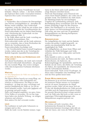 Page 99
Sie sich, dass sich keine Fremdkörper im Lauf
befinden  (Matsch, Schnee...), die beim Schießen
die Explosion Ihres Laufes verursachen könnten.
Explosion Ihres Laufes verursachen könnten.
ZERLEGENa. Nachprüfen, dass in keinem der Patronenlager
eine Patrone zurückgeblieben ist ; daraufhin die
Büchse wieder schließen. Den Vorderschaft
wegziehen, wobei der Schaft fest am rechten Arm
anliegt und der Hebel des Verschlussstückes des
Eisenvorderschaftes mit der linken Hand betätigt
wird. Gleichzeitig den...