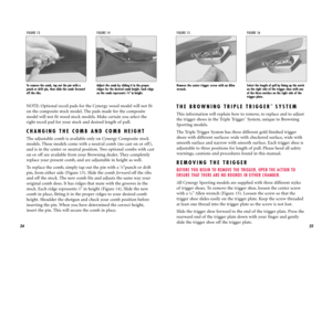 Page 14THE BROWNING TRIPLE TRIGGER
™SYSTEM
This information will explain how to remove, to replace and to adjust
the trigger shoes in the Triple Trigger
™System, unique to Browning
Sporting models.
The Triple Trigger System has three different gold finished trigger
shoes with different surfaces: wide with checkered surface, wide with
smooth surface and narrow with smooth surface. Each trigger shoe is
adjustable to three positions for length of pull. Please heed all safety
warnings, cautions and procedures found...